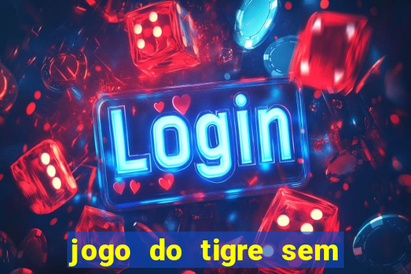 jogo do tigre sem deposito minimo